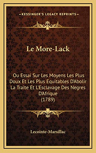 9781165982936: Le More-Lack: Ou Essai Sur Les Moyens Les Plus Doux Et Les Plus Equitables D'Abolir La Traite Et L'Esclavage Des Negres D'Afrique (1789)