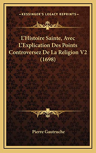 9781165983858: L'Histoire Sainte, Avec L'Explication Des Points Controversez De La Religion V2 (1698) (French Edition)