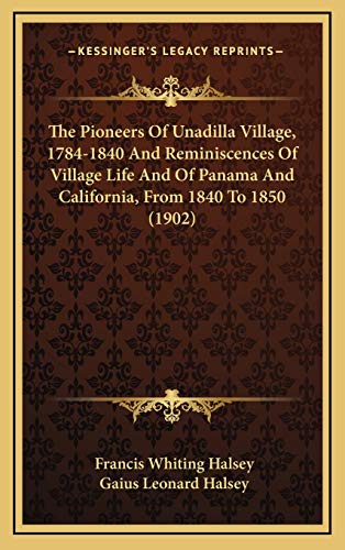 The Pioneers Of Unadilla Village, 1784-1840 And Reminiscences Of Village Life And Of Panama And California, From 1840 To 1850 (1902) (9781165986446) by Halsey, Francis Whiting; Halsey, Gaius Leonard