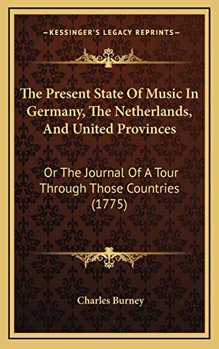 The Present State Of Music In Germany, The Netherlands, And United Provinces: Or The Journal Of A Tour Through Those Countries (1775) (9781165986453) by Burney, Charles