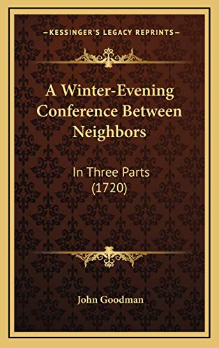 A Winter-Evening Conference Between Neighbors: In Three Parts (1720) (9781165989119) by Goodman, John