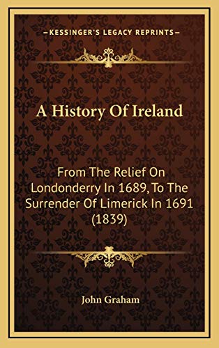 A History Of Ireland: From The Relief On Londonderry In 1689, To The Surrender Of Limerick In 1691 (1839) (9781165989386) by Graham, Rector John