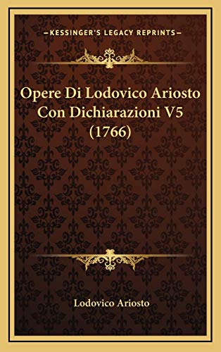 Opere Di Lodovico Ariosto Con Dichiarazioni V5 (1766) (Italian Edition) (9781165989546) by Ariosto, Lodovico