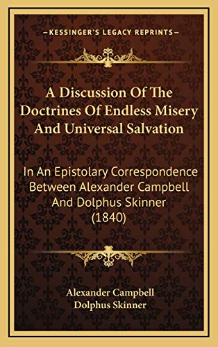 A Discussion Of The Doctrines Of Endless Misery And Universal Salvation: In An Epistolary Correspondence Between Alexander Campbell And Dolphus Skinner (1840) (9781165994441) by Campbell, Alexander; Skinner, Dolphus