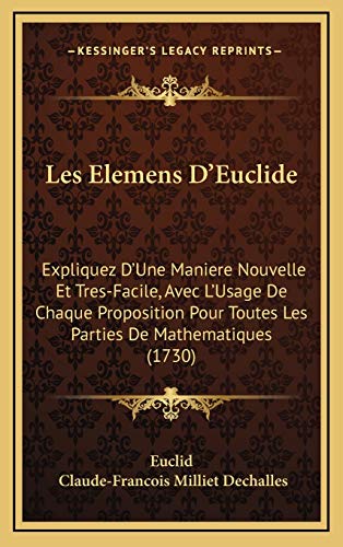 9781165995981: Les Elemens D'Euclide: Expliquez D'Une Maniere Nouvelle Et Tres-Facile, Avec L'Usage De Chaque Proposition Pour Toutes Les Parties De Mathematiques (1730)