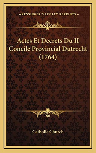 Actes Et Decrets Du II Concile Provincial Dutrecht (1764) (French Edition) (9781165997114) by Catholic Church