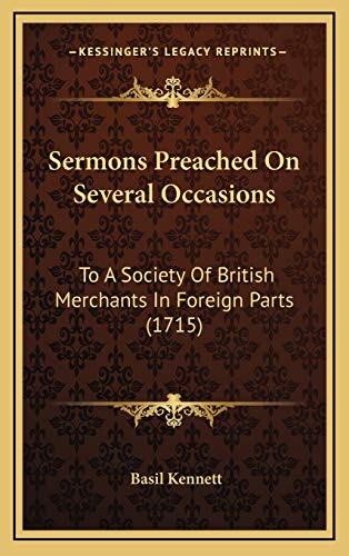 Sermons Preached On Several Occasions: To A Society Of British Merchants In Foreign Parts (1715) (9781165997534) by Kennett, Basil