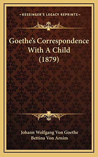 Goethe's Correspondence With A Child (1879) (9781165999996) by Goethe, Johann Wolfgang Von