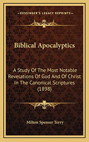 9781166000455: Biblical Apocalyptics: A Study Of The Most Notable Revelations Of God And Of Christ In The Canonical Scriptures (1898)