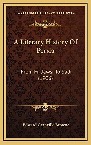 A Literary History Of Persia: From Firdawsi To Sadi (1906) (9781166003340) by Browne, Edward Granville
