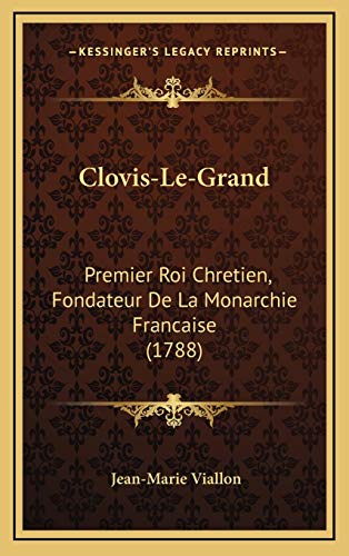 9781166003548: Clovis-Le-Grand: Premier Roi Chretien, Fondateur De La Monarchie Francaise (1788)