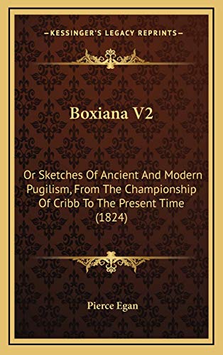 Boxiana V2: Or Sketches Of Ancient And Modern Pugilism, From The Championship Of Cribb To The Present Time (1824) (9781166004286) by Egan, Pierce