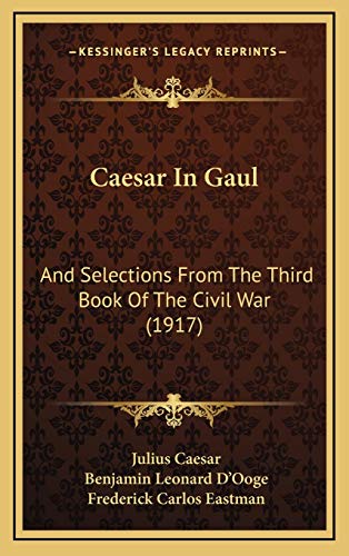 Caesar In Gaul: And Selections From The Third Book Of The Civil War (1917) (9781166005580) by Caesar, Julius