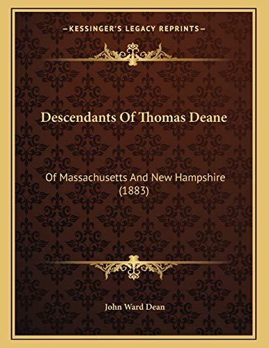 Descendants Of Thomas Deane: Of Massachusetts And New Hampshire (1883) (9781166007072) by Dean, John Ward