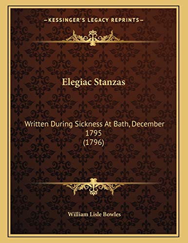 Elegiac Stanzas: Written During Sickness At Bath, December 1795 (1796) (9781166007119) by Bowles, William Lisle