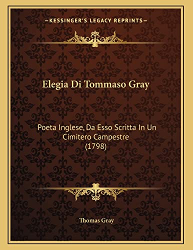 Elegia Di Tommaso Gray: Poeta Inglese, Da Esso Scritta In Un Cimitero Campestre (1798) (Italian Edition) (9781166007737) by Gray, Thomas