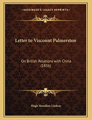 9781166008314: Letter to Viscount Palmerston: On British Relations with China (1836) (Kessinger Legacy Reprints)