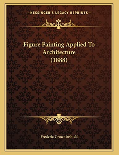 Figure Painting Applied To Architecture (1888) (9781166008475) by Crowninshield, Frederic