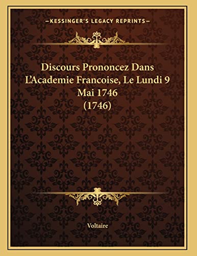 Discours Prononcez Dans L'Academie Francoise, Le Lundi 9 Mai 1746 (1746) (French Edition) (9781166009700) by Voltaire