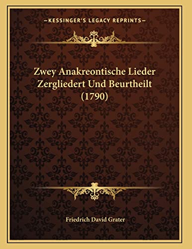 Zwey Anakreontische Lieder Zergliedert Und Beurtheilt (1790) (German Edition) (9781166011727) by Grater, Friedrich David