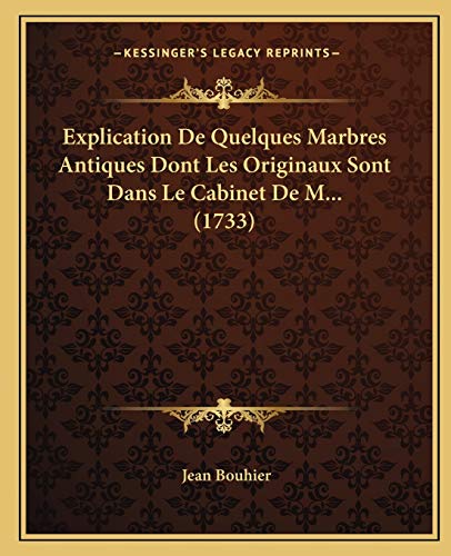 Explication De Quelques Marbres Antiques Dont Les Originaux Sont Dans Le Cabinet De M... (1733) (French Edition) (9781166013806) by Bouhier, Jean
