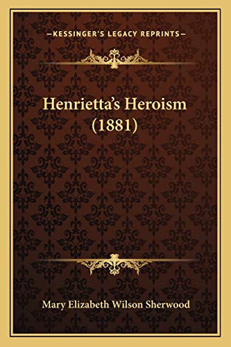 Stock image for Henrietta's Heroism (1881) for sale by THE SAINT BOOKSTORE