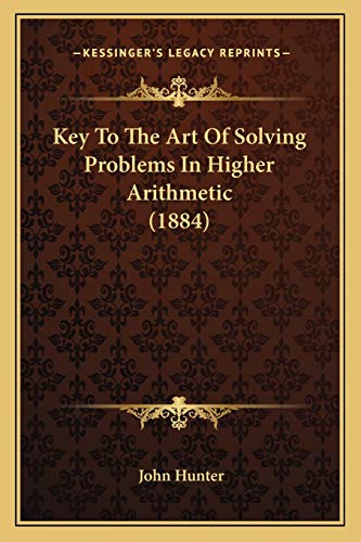Key To The Art Of Solving Problems In Higher Arithmetic (1884) (9781166014698) by Hunter, John