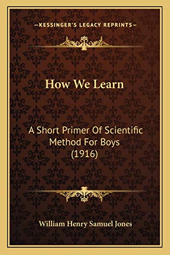 How We Learn: A Short Primer Of Scientific Method For Boys (1916) (9781166015923) by Jones, William Henry Samuel