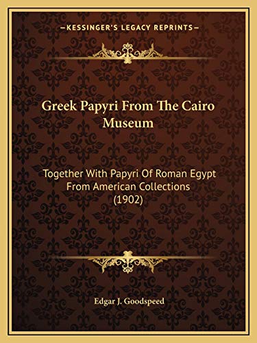 Greek Papyri From The Cairo Museum: Together With Papyri Of Roman Egypt From American Collections (1902) (9781166016623) by Goodspeed, Edgar J
