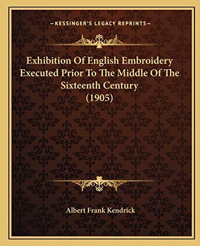 9781166017347: Exhibition Of English Embroidery Executed Prior To The Middle Of The Sixteenth Century (1905)