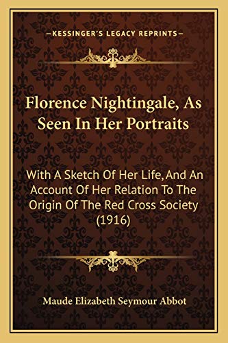 Stock image for Florence Nightingale, as Seen in Her Portraits: With a Sketch of Her Life, and an Account of Her Relation to the Origin of the Red Cross Society (1916) for sale by THE SAINT BOOKSTORE