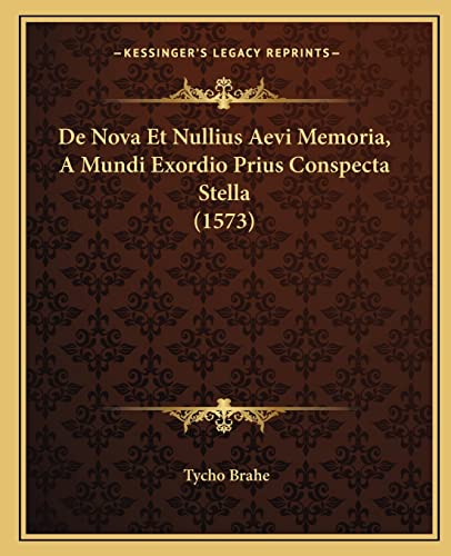 De Nova Et Nullius Aevi Memoria, A Mundi Exordio Prius Conspecta Stella (1573) (English and Latin Edition) (9781166017576) by Brahe, Tycho