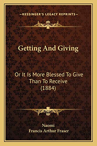 Getting And Giving: Or It Is More Blessed To Give Than To Receive (1884) (9781166019310) by Naomi; Fraser, Francis Arthur