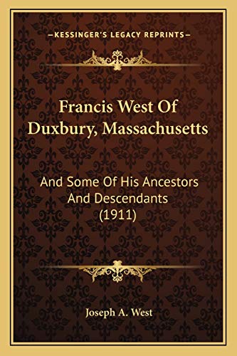 Francis West Of Duxbury, Massachusetts: And Some Of His Ancestors And Descendants (1911) (9781166020620) by West, Joseph A