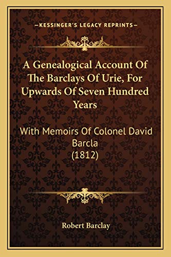 A Genealogical Account Of The Barclays Of Urie, For Upwards Of Seven Hundred Years: With Memoirs Of Colonel David Barcla (1812) (9781166020750) by Barclay, Senior Conservator Ethnology Robert