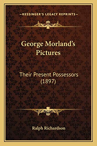 George Morland's Pictures: Their Present Possessors (1897) (9781166022280) by Richardson, Dr Ralph