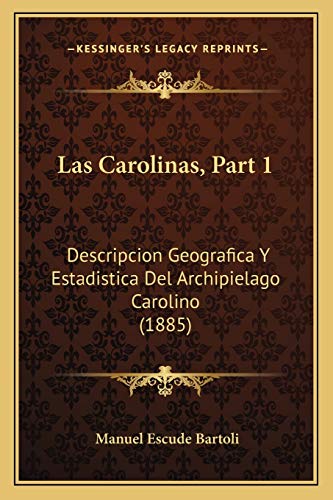 Stock image for Las Carolinas, Part 1: Descripcion Geografica y Estadistica del Archipielago Carolino (1885) for sale by THE SAINT BOOKSTORE