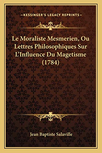 9781166024505: Le Moraliste Mesmerien, Ou Lettres Philosophiques Sur L'Influence Du Magetisme (1784)