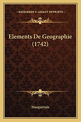 Elements De Geographie (1742) (French Edition) (9781166024833) by Maupertuis