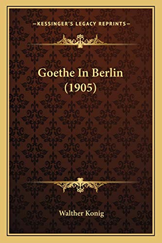Goethe In Berlin (1905) (German Edition) (9781166025403) by Konig, Walther
