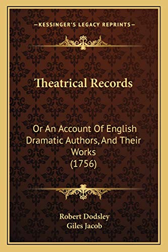 Theatrical Records: Or An Account Of English Dramatic Authors, And Their Works (1756) (9781166028404) by Dodsley, Robert; Jacob, Giles