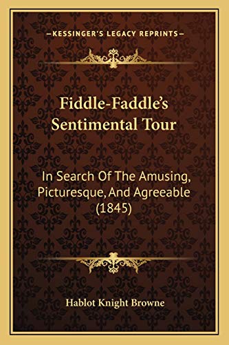 Fiddle-Faddle's Sentimental Tour: In Search Of The Amusing, Picturesque, And Agreeable (1845) (9781166031916) by Browne, Hablot Knight
