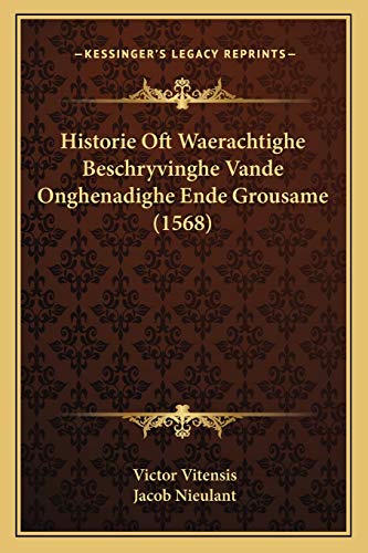 Historie Oft Waerachtighe Beschryvinghe Vande Onghenadighe Ende Grousame (1568) (Dutch Edition) (9781166032418) by Vitensis, Victor; Nieulant, Jacob