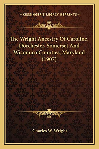 9781166034801: The Wright Ancestry Of Caroline, Dorchester, Somerset And Wicomico Counties, Maryland (1907)