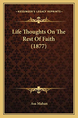 Life Thoughts On The Rest Of Faith (1877) (9781166036560) by Mahan, Asa