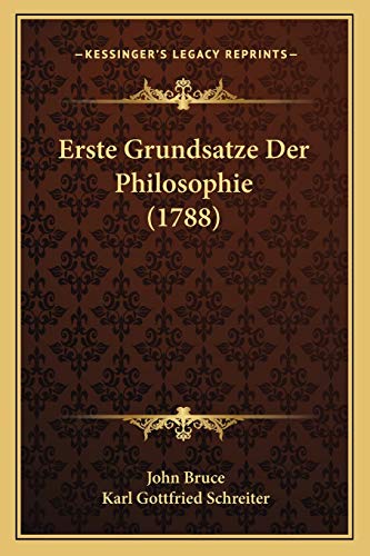 Erste Grundsatze Der Philosophie (1788) (German Edition) (9781166037970) by Bruce, John; Schreiter, Karl Gottfried
