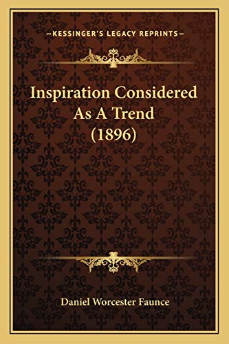 Inspiration Considered As A Trend (1896) (9781166038939) by Faunce, Daniel Worcester