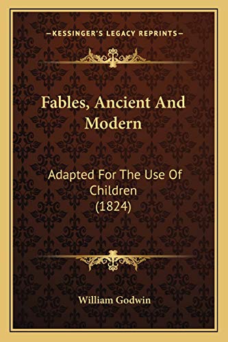 Fables, Ancient And Modern: Adapted For The Use Of Children (1824) (9781166039141) by Godwin, William