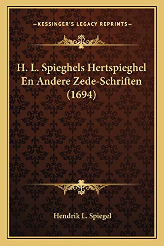 H. L. Spieghels Hertspieghel En Andere Zede-Schriften (1694) (Dutch Edition)