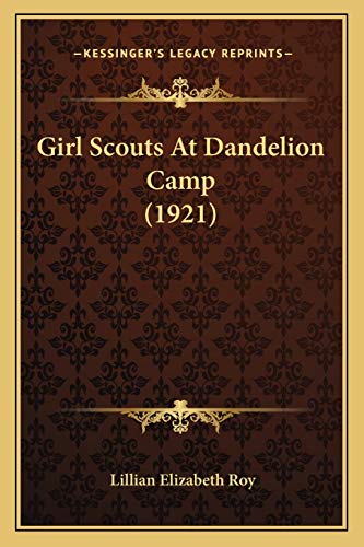 Girl Scouts At Dandelion Camp (1921) (9781166040543) by Roy, Lillian Elizabeth